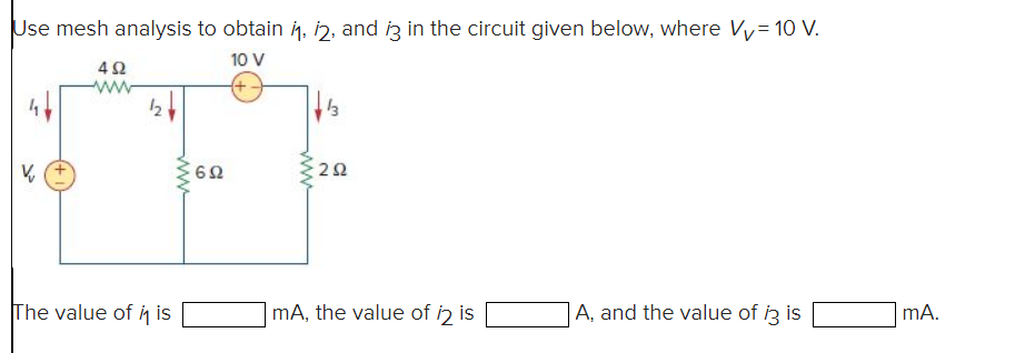 Use mesh analysis to obtain 1, 2, and 3 in the circuit given below, where V✓= 10 V.
10 V
{+
V₂
492
The value of it is
www
692
13
292
mA, the value of 12 is
A, and the value of i3 is
mA.