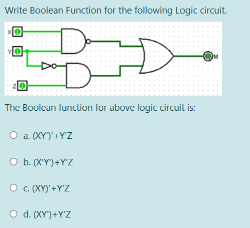 Write Boolean Function for the following Logic circuit.
The Boolean function for above logic circuit is:
O a. (XY')'+Y'Z
O b. (X'Y')+Y'Z
O c. (XY)'+Y'Z
O d. (XY')+Y'Z
(O
