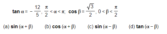 tan α =
(a) sin (x + ³)
12 t
5
2
<α<л; сos ß=
(b) cos (a + B)
π
√√3
₂0<B< 2
2
(c) sin (α - B)
(d) tan (α - B)