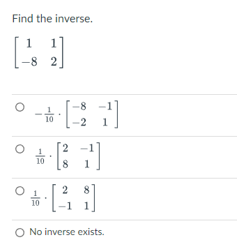 Find the inverse.
1
O
-8
+[31]
10
-2
10
1
2]
10
2
[²
2
-
8
1
O No inverse exists.