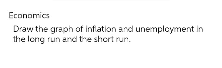 Economics
Draw the graph of inflation and unemployment in
the long run and the short run.