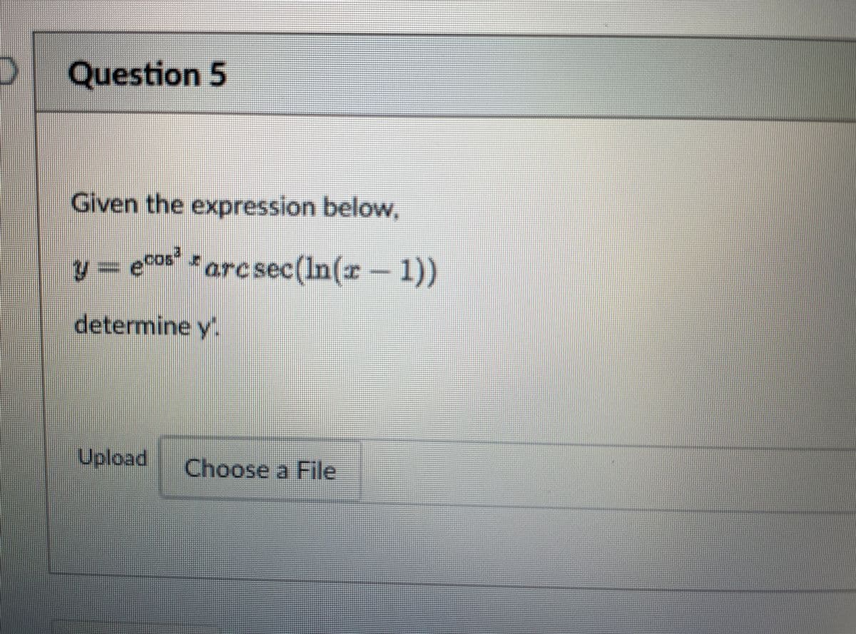 Question 5
Given the expression below,
y = ecos" arcsec(In(x- 1))
determine y.
Upload
Choose a File
