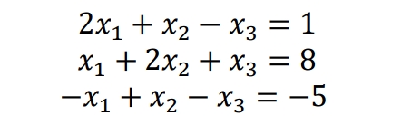 2x1 + x2 – X3 = 1
X1 + 2x2 + x3 = 8
= -5
-X1 + x2 - X3
