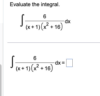 Evaluate the integral.
S
6
(x + 1)(x² + 16)
6
2
(x + 1)(x² +16)
-dx
-dx =