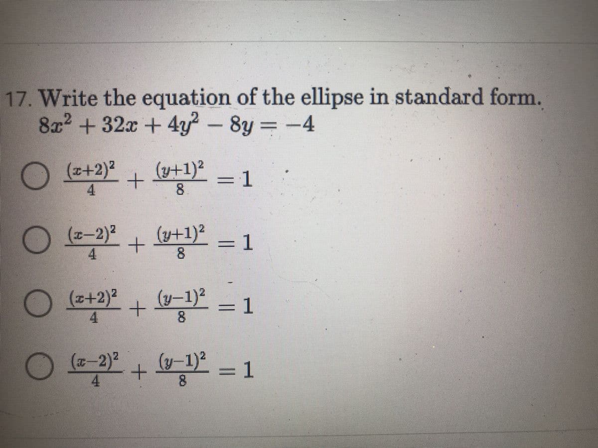 17. Write the equation of the ellipse in standard form.
8x2 + ² - 8y = -4
32x +4y
(z+2)?
4
(y+1)²
8.
1.
(z-2)²
(y+1)²
8.
(z+2)2
4.
(y-1)²
8.
1.
(7-2)²
(y-1)²
3D1
8.
1,
|3|
