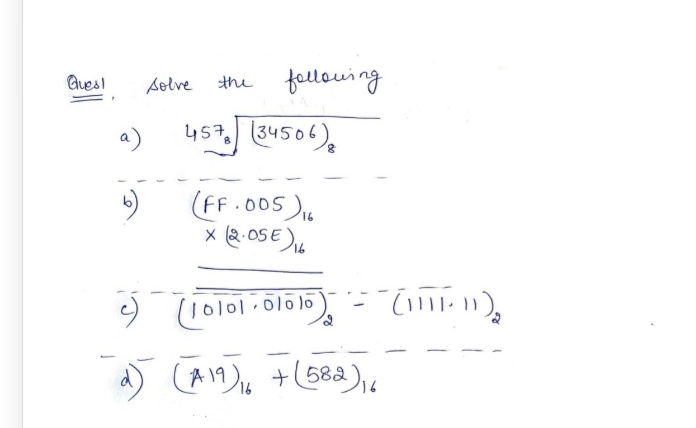 Ques!
.
૧)
8)
solve the
following
4578 (34506)
(FF.005) 16
x (2.05€) 16
(Iolololote) - (1-11),
2)
d) (A19) 16 + (582) 16