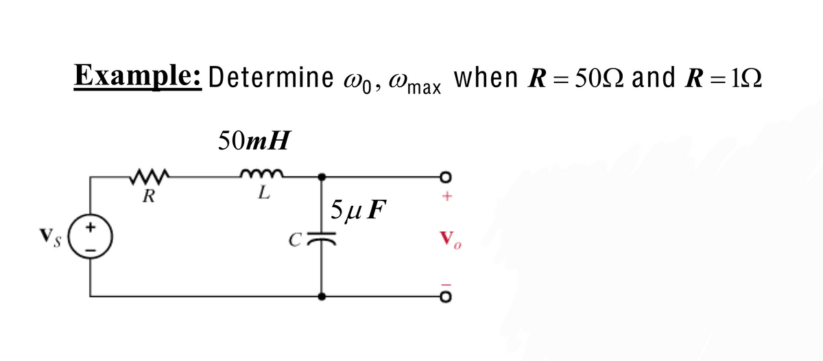 Example: Determine wo, @max when R = 509 and R=19
m
R
50mH
m
L
C
5μF