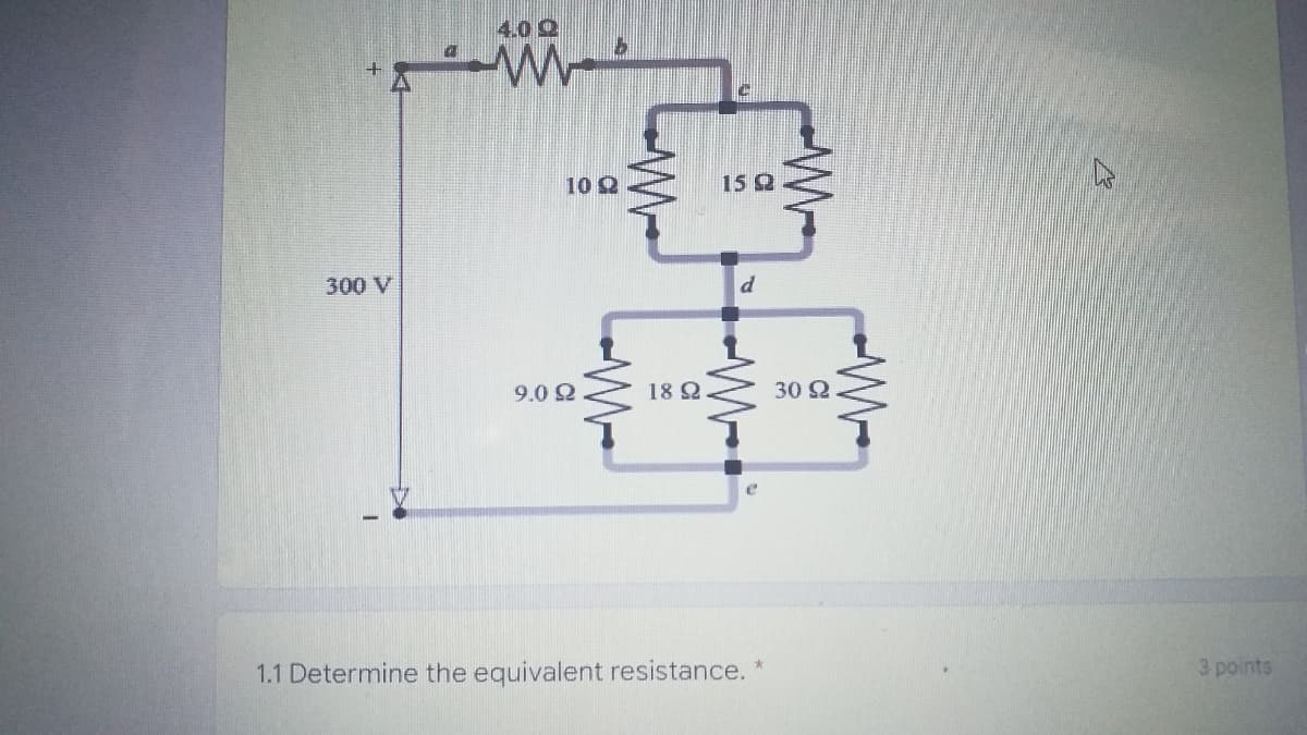 4.0 2
10 Q
15 2
300 V
d.
9.0 2
18 2.
30 2
1.1 Determine the equivalent resistance.
3 points
