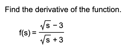 Find the derivative of the function.
V5 - 3
f(s) =
Vs +3
%3D
