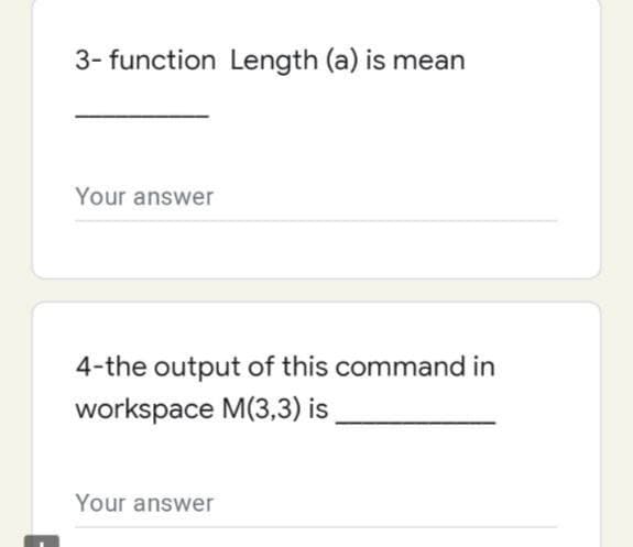 3- function Length (a) is mean
Your answer
4-the output of this command in
workspace M(3,3) is
Your answer
