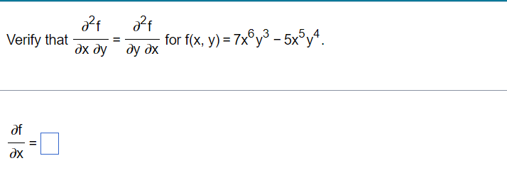 224
Verify that
ах ду
af
ax
||
=
22f
ду дх
- for f(x, y) = 7x®y3 – 5x5y4.