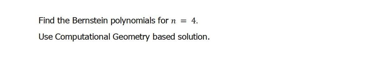 Find the Bernstein polynomials for n = 4.
Use Computational Geometry based solution.