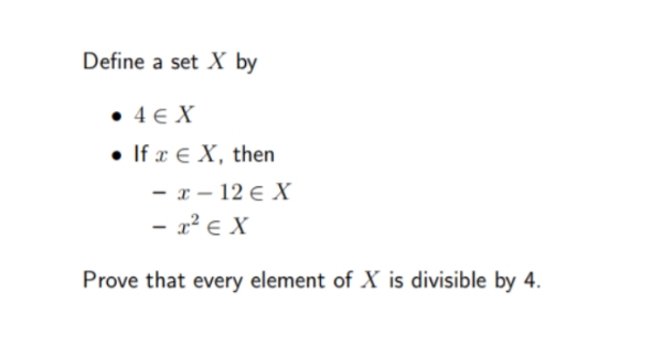 Define a set X by
• 4 EX
If x E X, then
-x-12 € X
- x² € X
Prove that every element of X is divisible by 4.