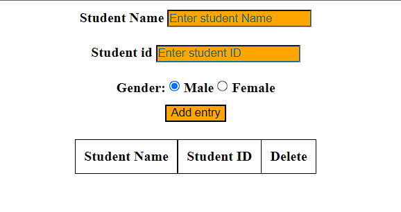 Student Name Enter student Name
Student id Enter student ID
Gender: Male Female
Add entry
Student Name Student ID Delete