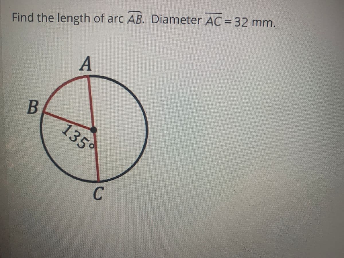 Find the length of arc AB. Diameter AC= 32 mm.
135
C

