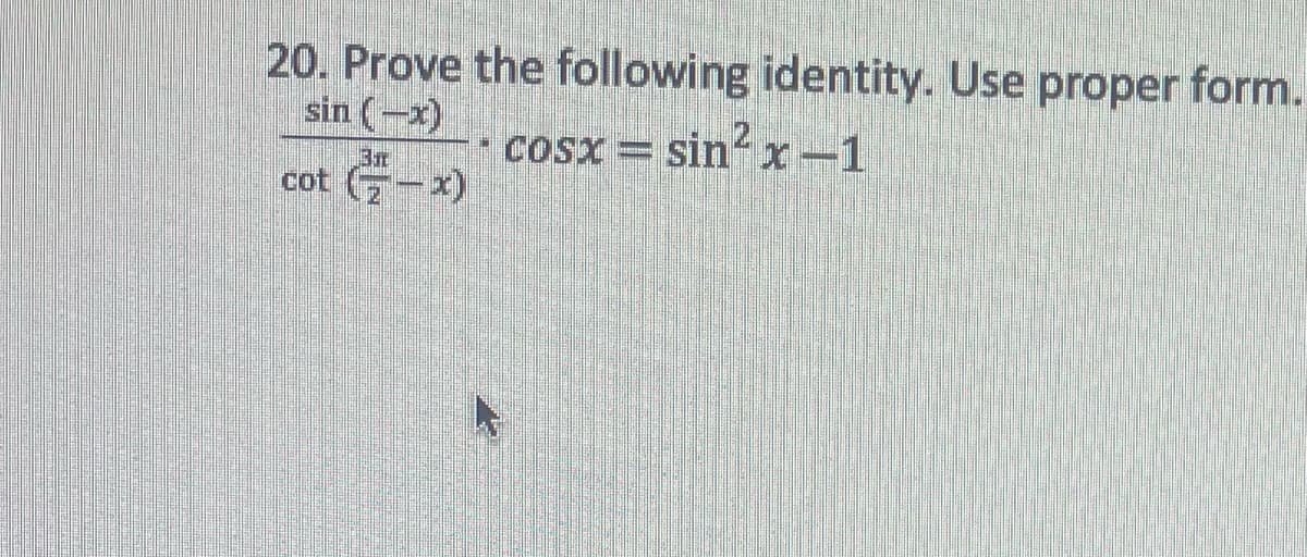 20. Prove the following identity. Use proper form.
sin (-x)
cosx= sin2r_1
3.11
cot (-x)