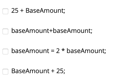 25 + BaseAmount;
baseAmount+baseAmount;
baseAmount = 2 * baseAmount;
BaseAmount + 25;
