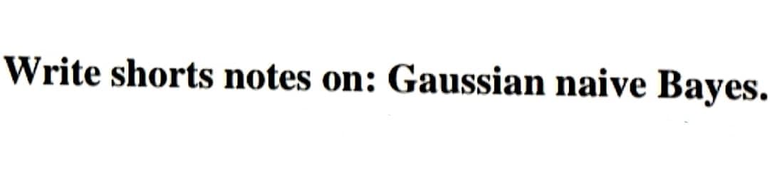 Write shorts notes on: Gaussian naive Bayes.