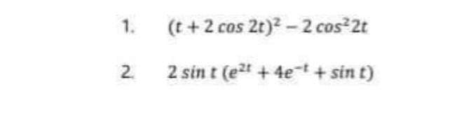 1.
2
(t+2 cos 2t)²-2 cos²2t
2 sint (et + 4e + sin t)