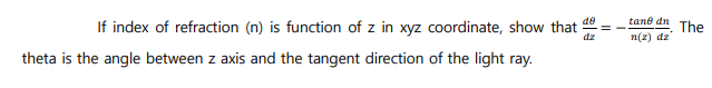de
tane dn
If index of refraction (n) is function of z in xyz coordinate, show that
The
n(z) dz
dz
theta is the angle between z axis and the tangent direction of the light ray.
