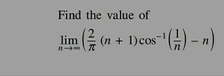 Find the value of
lim (7/7
n→∞
(n + 1) cos¯¹ (1) − n)
-
n