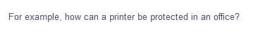 For example, how can a printer be protected in an office?
