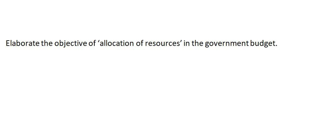 Elaborate the objective of 'allocation of resources' in the government budget.