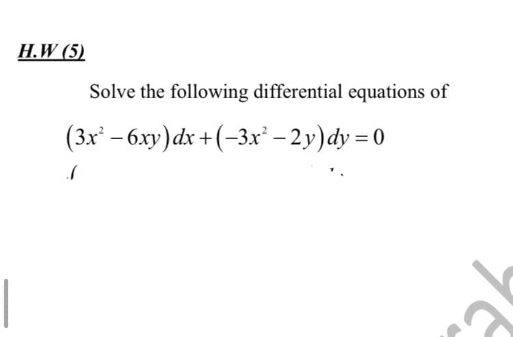 H.W (5)
Solve the following differential equations of
(3x² - 6xy) dx +(-3x³-2y) dy=0
S