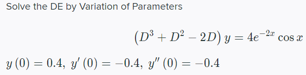Solve the DE by Variation of Parameters
(D³ + D² – 2D) y = 4e-2",
cos x
y (0) = 0.4, y' (0) = –0.4, y" (0) = -0.4
