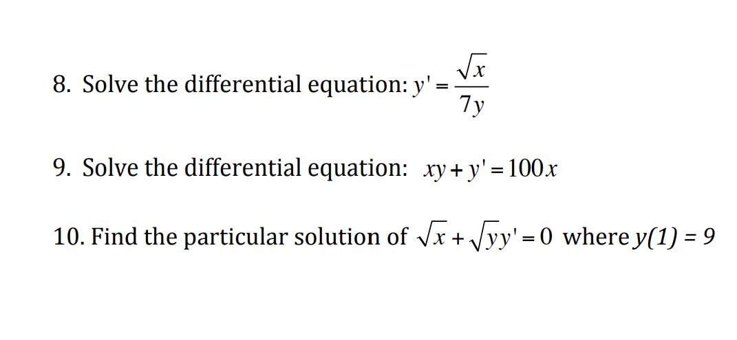 8. Solve the differential equation: y'
7y
9. Solve the differential equation: xy + y'= 100x
10. Find the particular solution of √√x + √yy' =0 where y(1) = 9