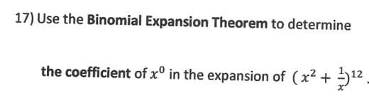 17) Use the Binomial Expansion Theorem to determine
the coefficient of xº in the expansion of (x² + ¹².