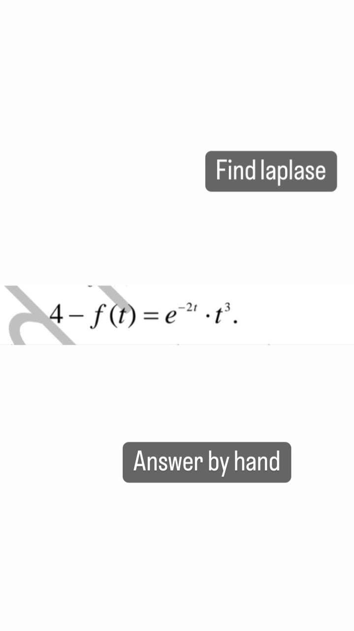 Find laplase
4-f(t)=e-²¹.t³.
Answer by hand