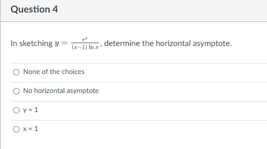 Question 4
In sketching y =
(x-1) In x'
None of the choices
No horizontal asymptote
O y = 1
O x = 1
determine the horizontal asymptote.