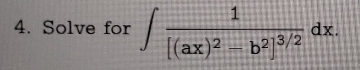 4. Solve for
1
[(ax)² - 6²]³/2
1₁
dx.