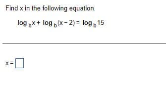 Find x in the following equation.
log x + log(x-2) = log1 15
X
||