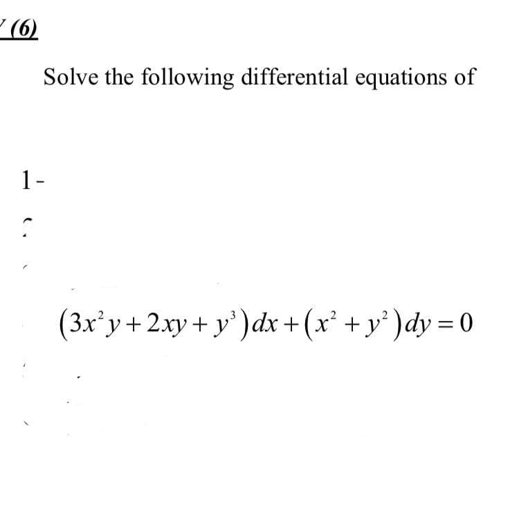 (6)
Solve the following differential equations of
1-
C
(3x³y + 2xy + y²) dx + (x² + y²)dy = 0