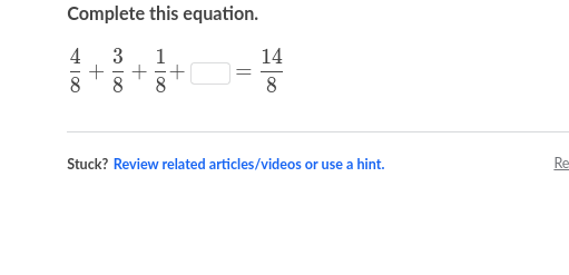 Complete this equation.
1
+
8
4
100
+
3100
8
+
=
14
Stuck? Review related articles/videos or use a hint.
Re