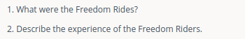 1. What were the Freedom Rides?
2. Describe the experience of the Freedom Riders.
