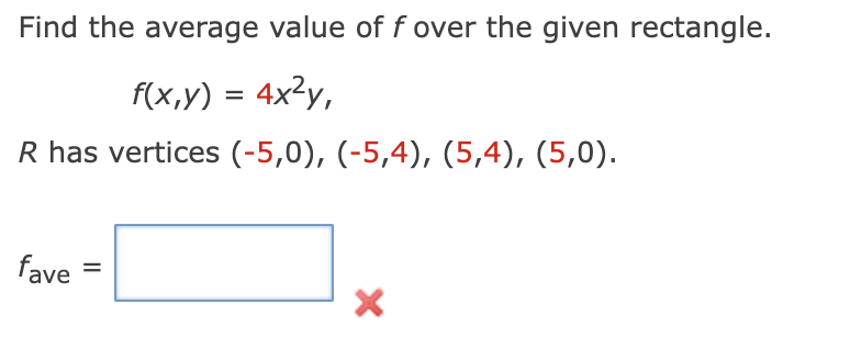 Find the average value of f over the given rectangle.
f(x,y) = 4x²y,
R has vertices (-5,0), (-5,4), (5,4), (5,0).
fave =
X