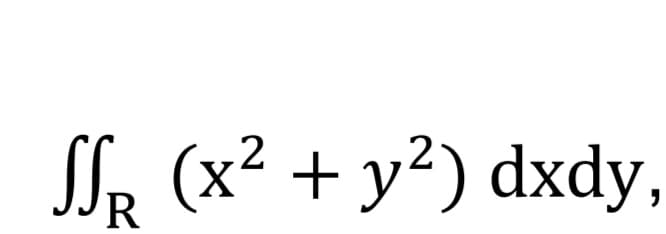 SS₁ (x² + y²) dxdy,
R