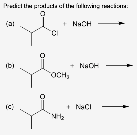 Predict the products of the following reactions:
O
(a)
(b)
(c)
O
O
CI
+ NaOH
OCH 3
NH₂
+ NaOH
+ NaCl