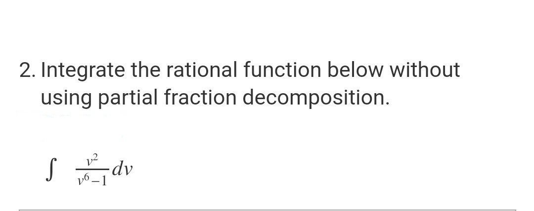 2. Integrate the rational function below without
using partial fraction decomposition.
S dv