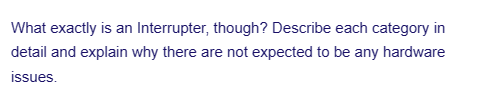 What exactly is an Interrupter, though? Describe each category in
detail and explain why there are not expected to be any hardware
issues.