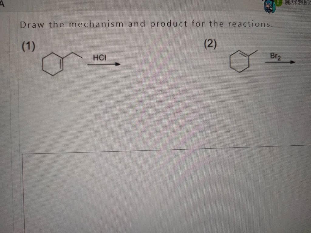 Draw the mechanism and product for the reactions.
(2)
(1)
HCI
Brz
開課教師: