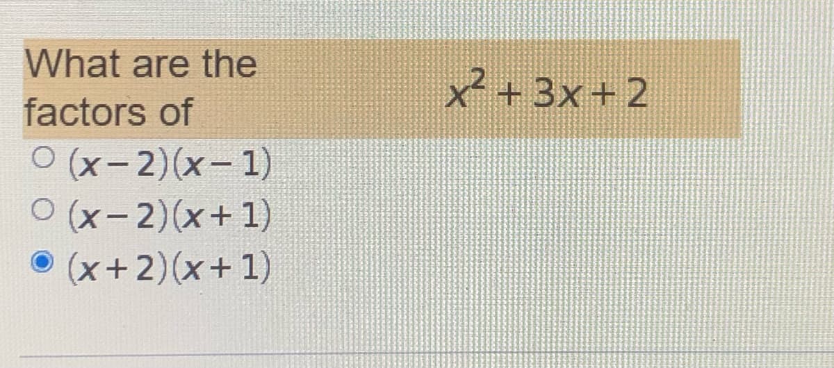What are the
x +3x+2
factors of
O(x-2)(x-1)
O (x-2)(x+1)
(x+2)(x+ 1)
