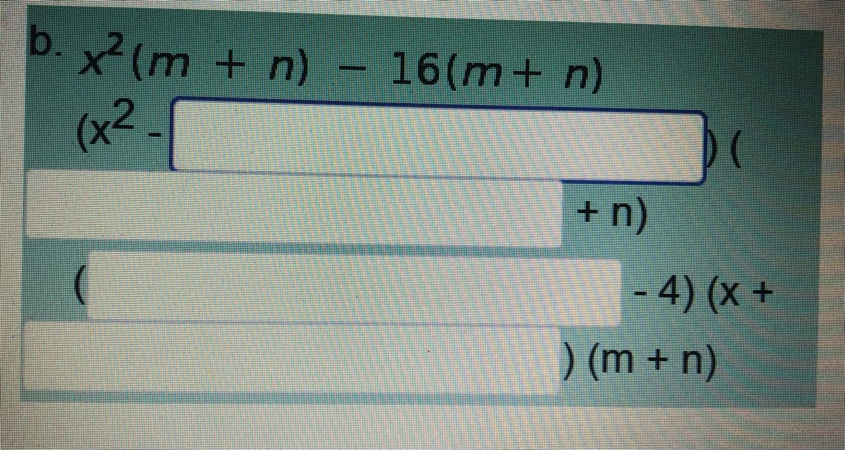 b. x²(m + n)
16(m+ n)
(x2.
+.
- 4) (x +
) (m + n)
