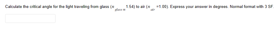 Calculate the critical angle for the light traveling from glass (n
glass=
1.54) to air (n=1.00). Express your answer in degrees. Normal format with 3 SF.
air