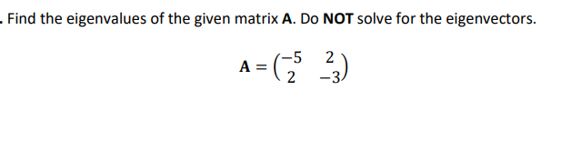 . Find the eigenvalues of the given matrix A. Do NOT solve for the eigenvectors.
2
= (-25 ²3)
A =