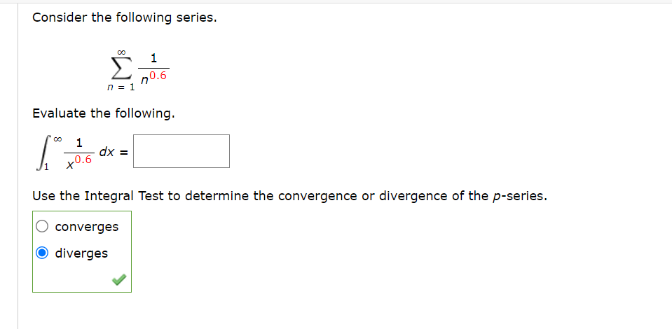 Consider the following series.
00
n = 1
1
x0.6
Evaluate the following.
[
Use the Integral Test to determine the convergence or divergence of the p-series.
dx =
1
nº.6
converges
O diverges