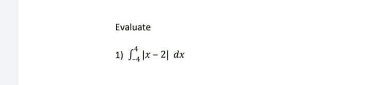 Evaluate
1) |x-21 dx